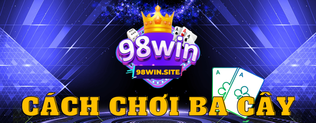 Cách chơi game bài ba cây 98win